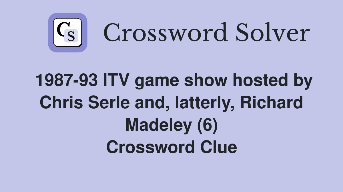 1987-93 ITV game show hosted by Chris Serle and, latterly, Richard Madeley (6) Crossword Clue
