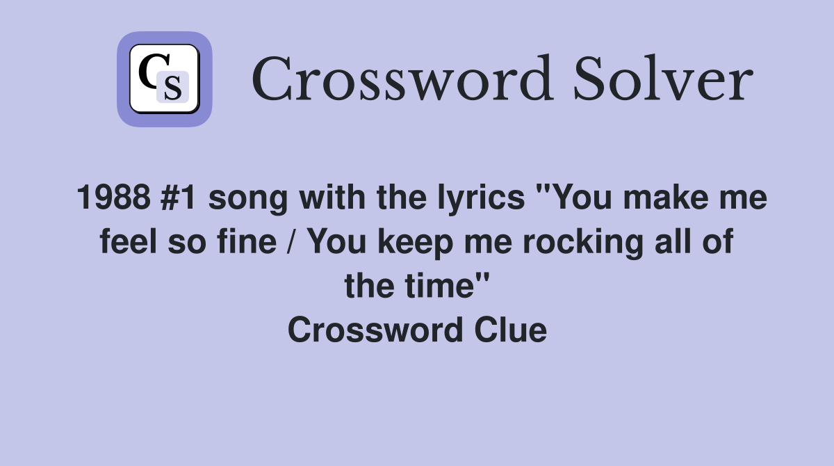 1988 #1 song with the lyrics "You make me feel so fine / You keep me rocking all of the time" Crossword Clue