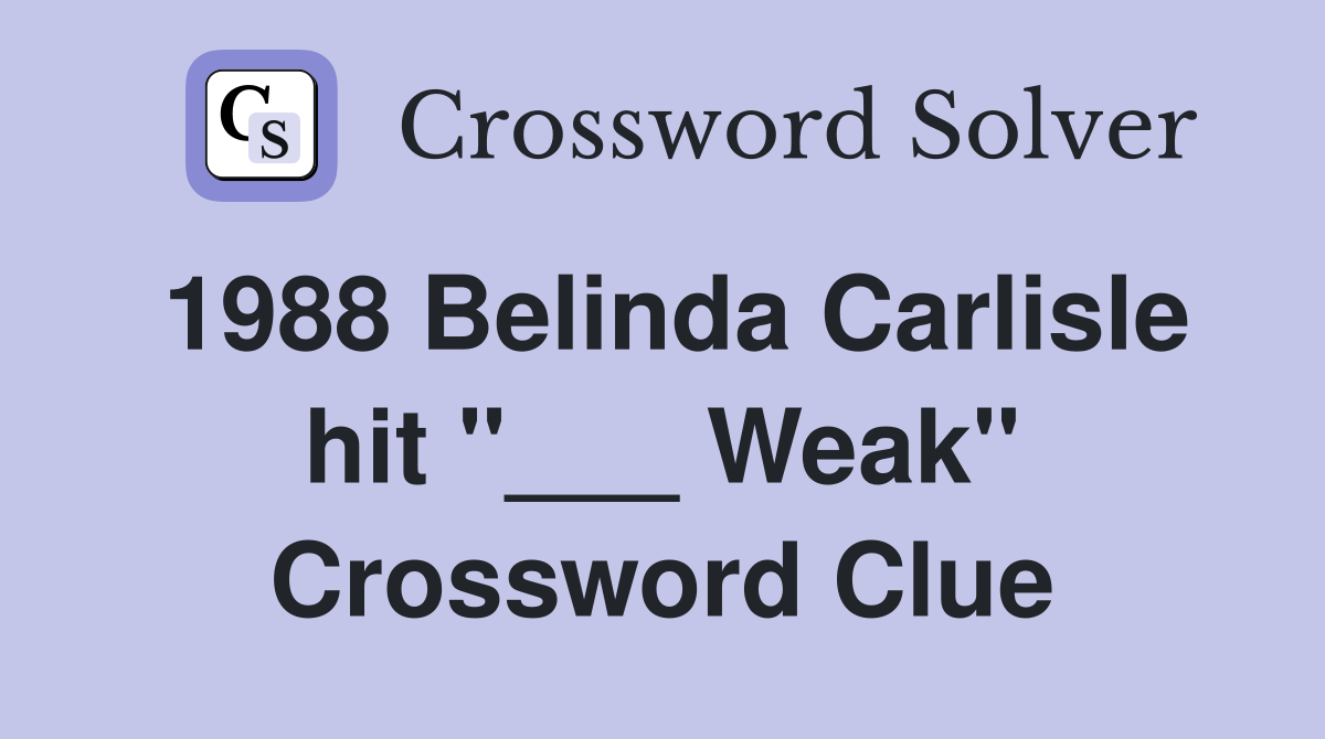 1988 Belinda Carlisle hit "___ Weak" Crossword Clue
