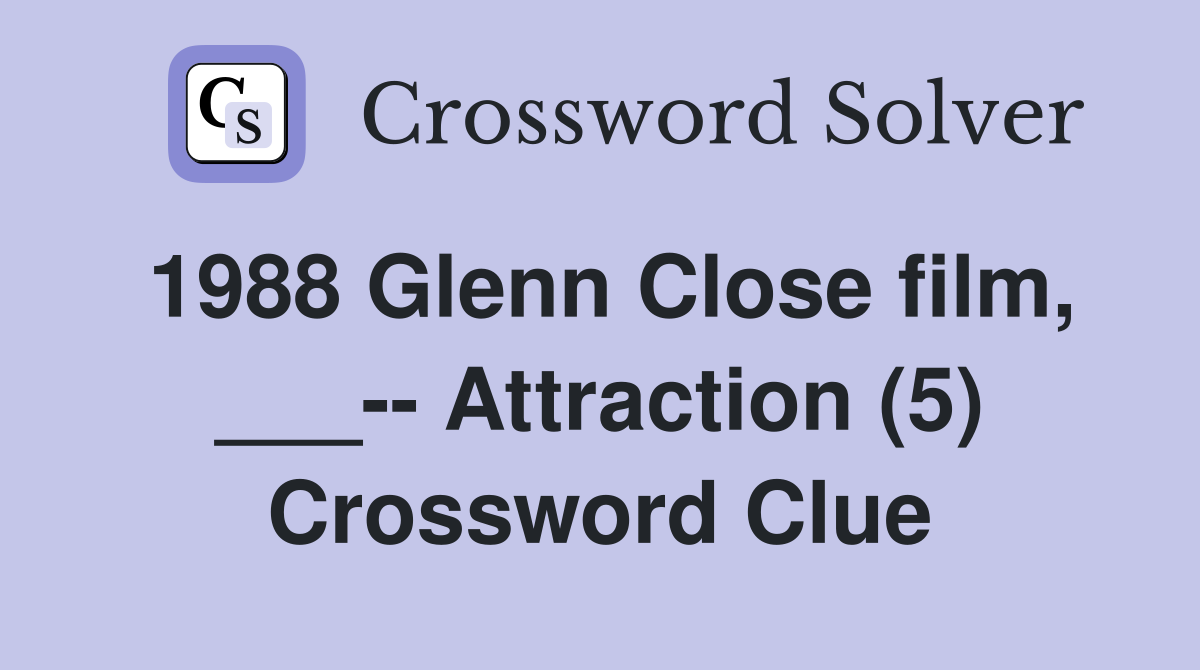 1988 Glenn Close film, ___-- Attraction (5) Crossword Clue