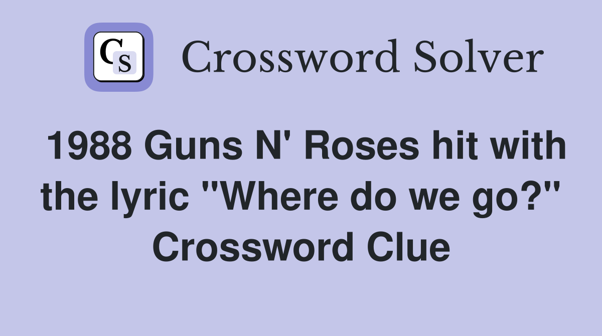 1988 Guns N' Roses hit with the lyric "Where do we go?" Crossword Clue