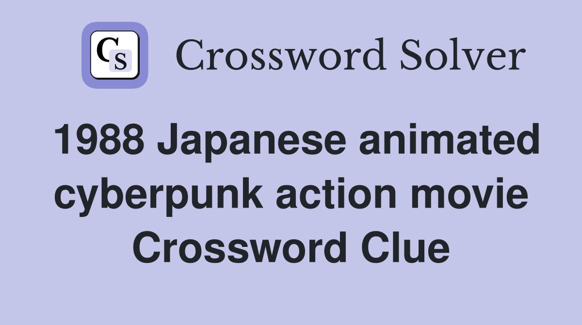 1988 Japanese animated cyberpunk action movie Crossword Clue