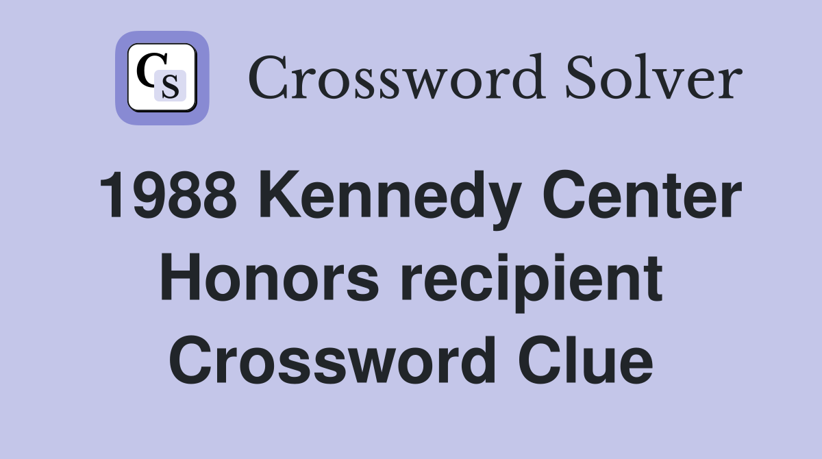 1988 Kennedy Center Honors recipient Crossword Clue
