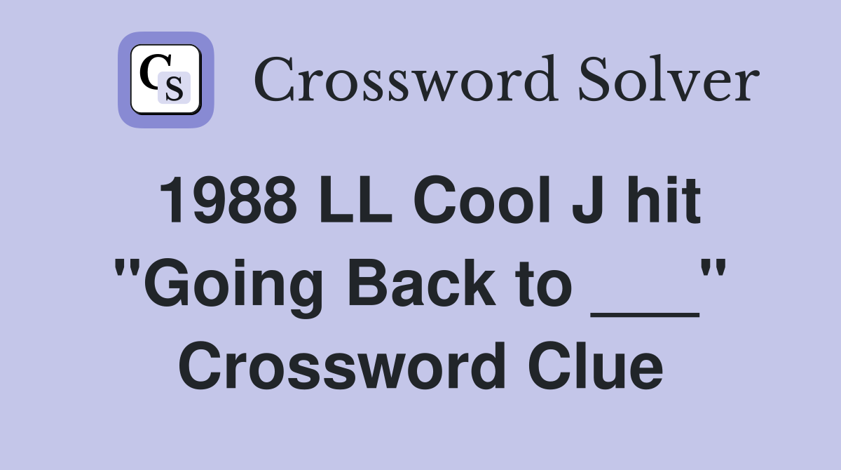 1988 LL Cool J hit "Going Back to ___" Crossword Clue