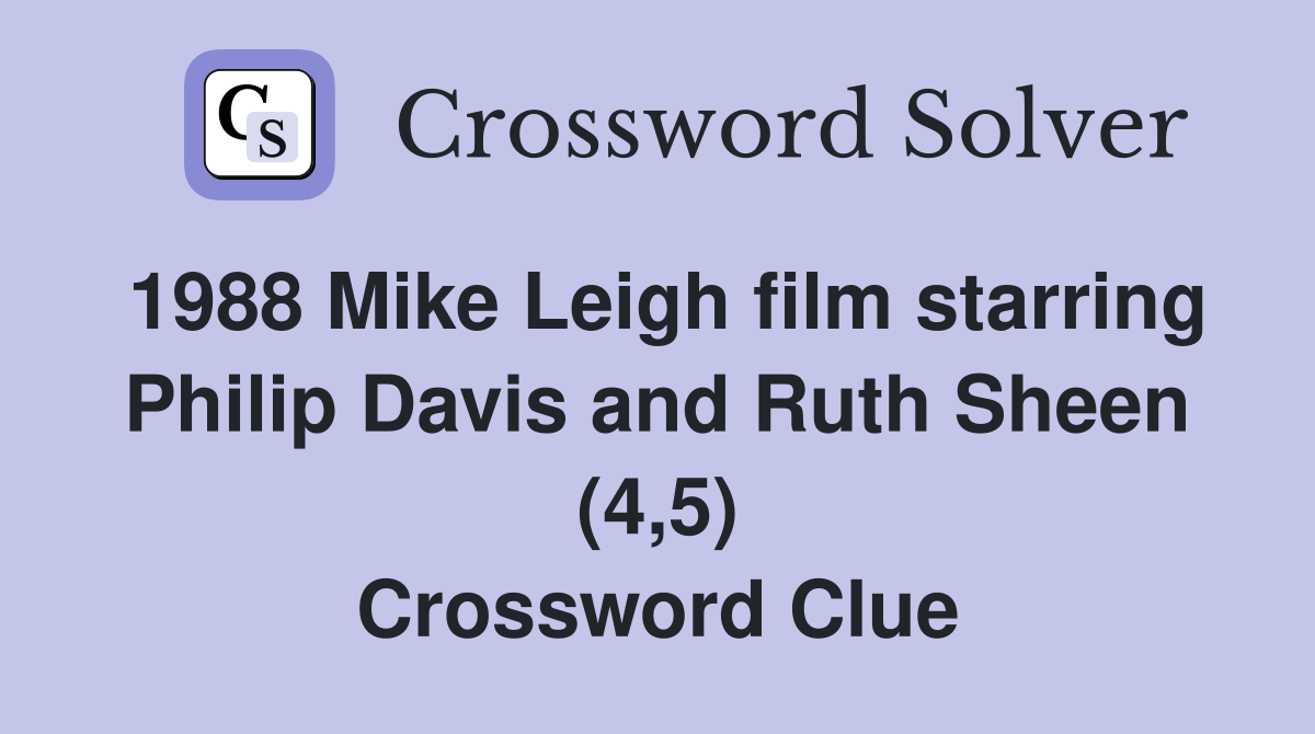 1988 Mike Leigh film starring Philip Davis and Ruth Sheen (4,5) Crossword Clue