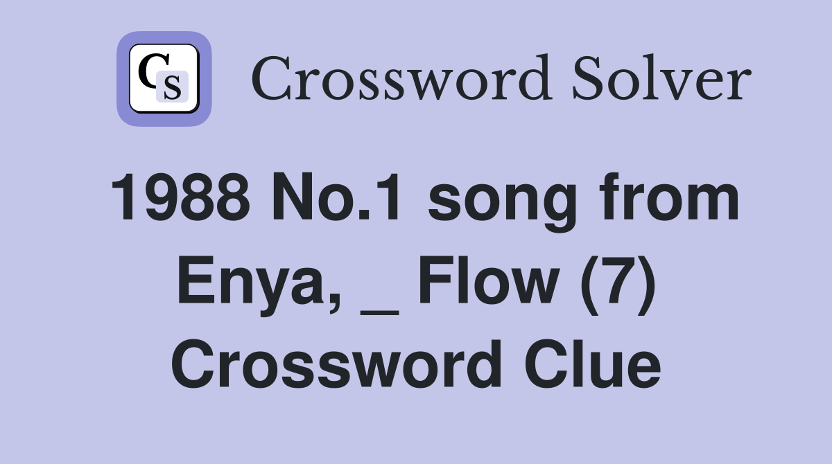 1988 No.1 song from Enya, _ Flow (7) Crossword Clue