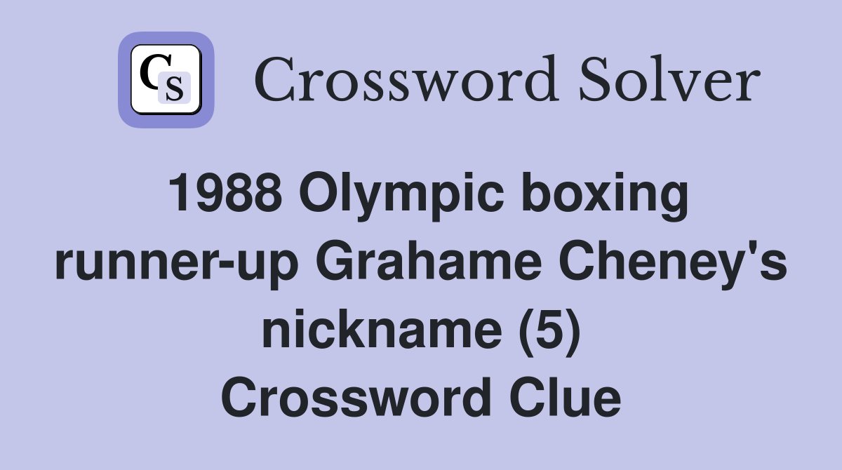 1988 Olympic boxing runner-up Grahame Cheney's nickname (5) Crossword Clue