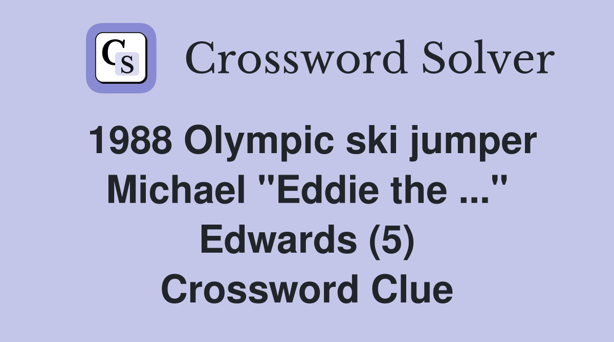 1988 Olympic ski jumper Michael "Eddie the ..." Edwards (5) Crossword Clue