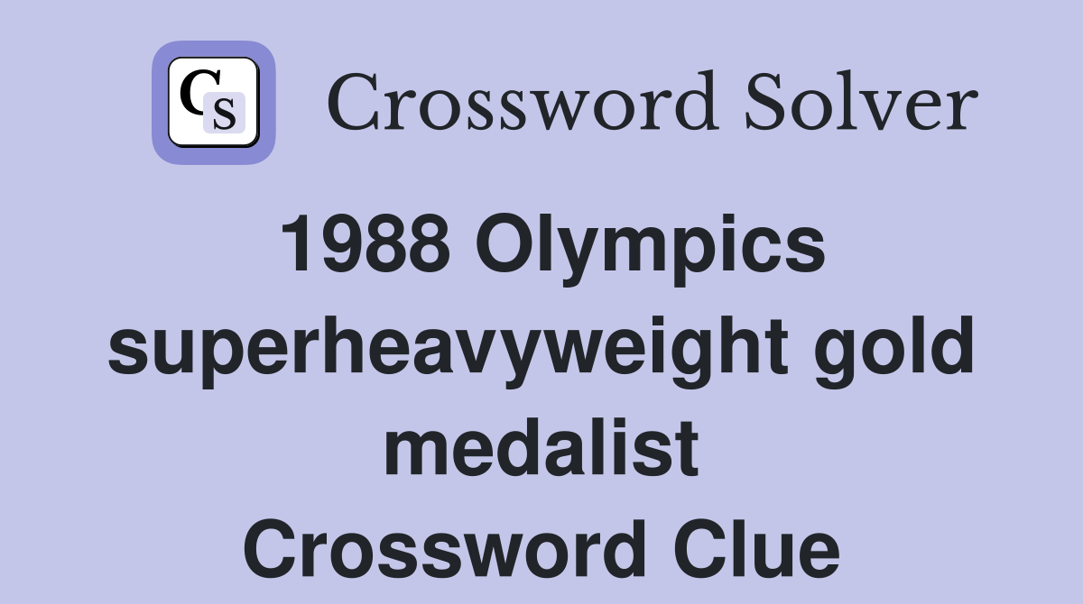 1988 Olympics superheavyweight gold medalist Crossword Clue