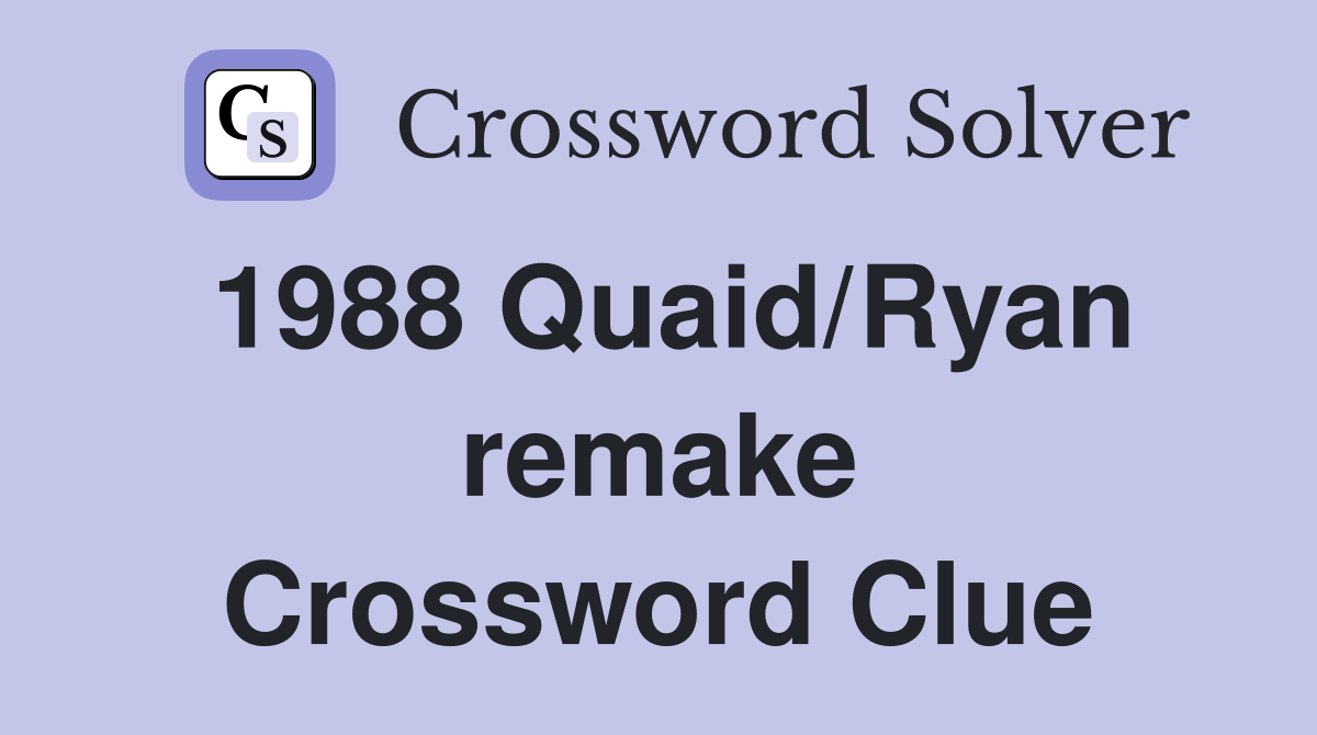1988 Quaid/Ryan remake Crossword Clue