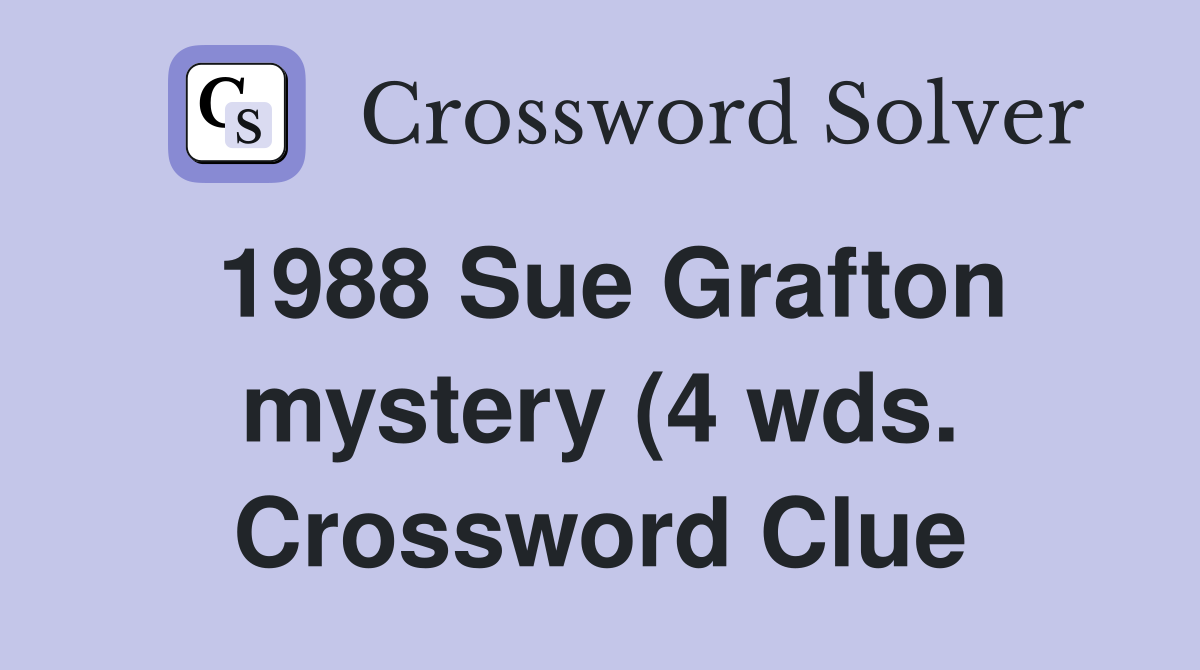 1988 Sue Grafton mystery (4 wds ) Crossword Clue Answers Crossword 1988 Sue Grafton mystery (4 wds ) Crossword Clue Answers Crossword