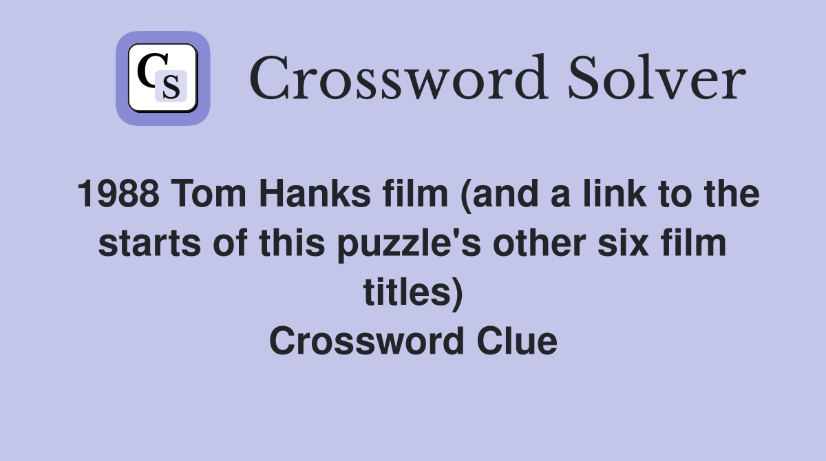 1988 Tom Hanks film (and a link to the starts of this puzzle's other six film titles) Crossword Clue