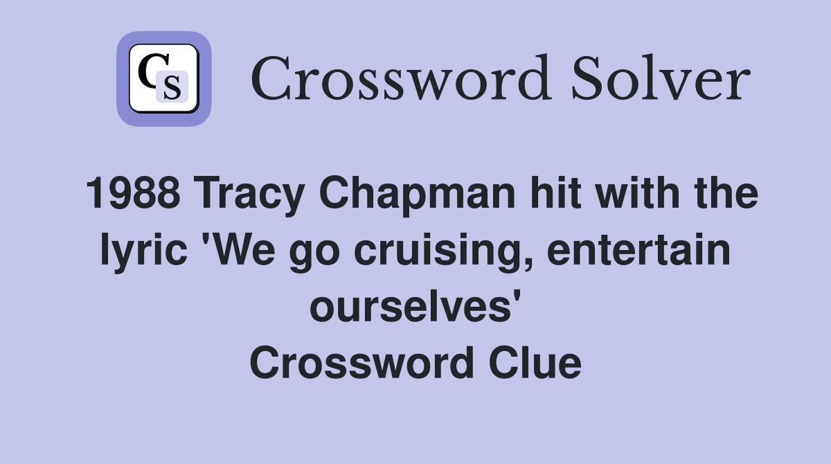 1988 Tracy Chapman hit with the lyric 'We go cruising, entertain ourselves' Crossword Clue