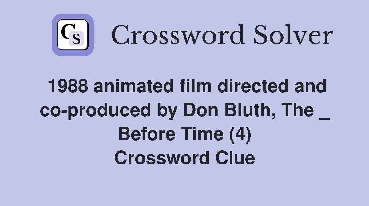 1988 animated film directed and co-produced by Don Bluth, The _ Before Time (4) Crossword Clue