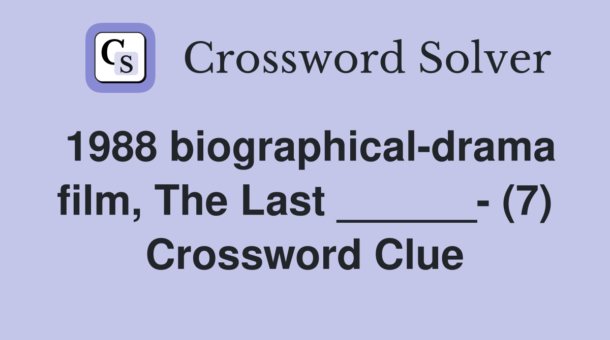 1988 biographical-drama film, The Last ______- (7) Crossword Clue