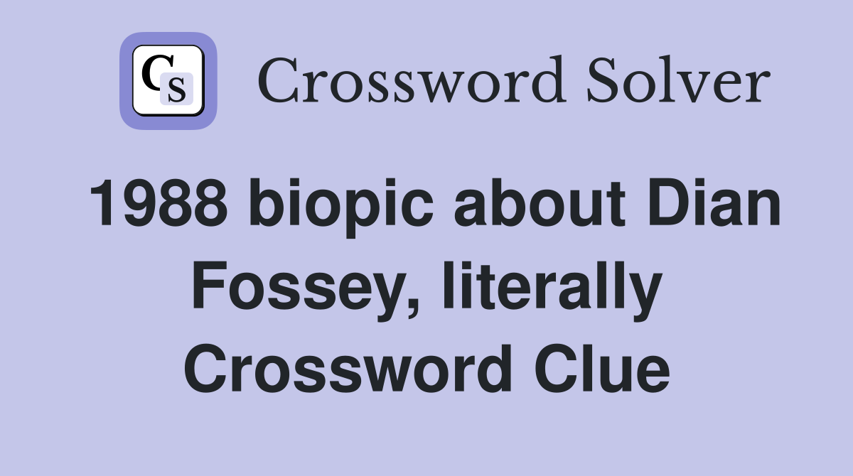 1988 biopic about Dian Fossey, literally Crossword Clue
