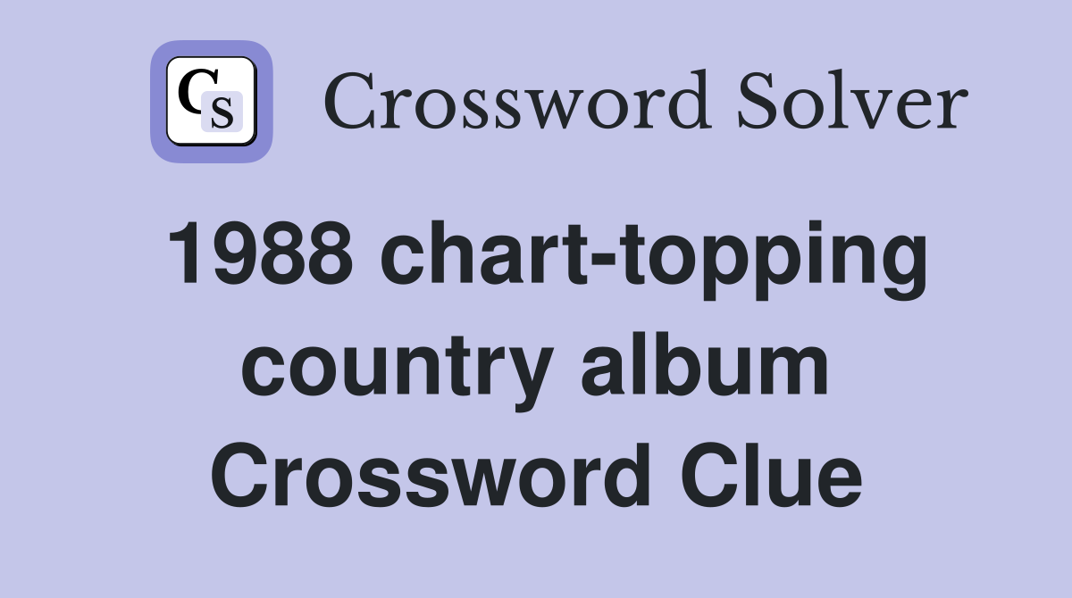 1988 chart-topping country album Crossword Clue