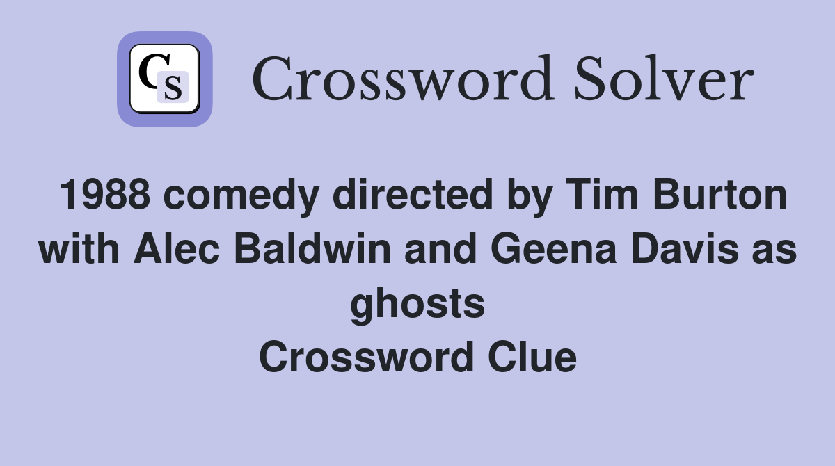 1988 comedy directed by Tim Burton with Alec Baldwin and Geena Davis as ghosts Crossword Clue