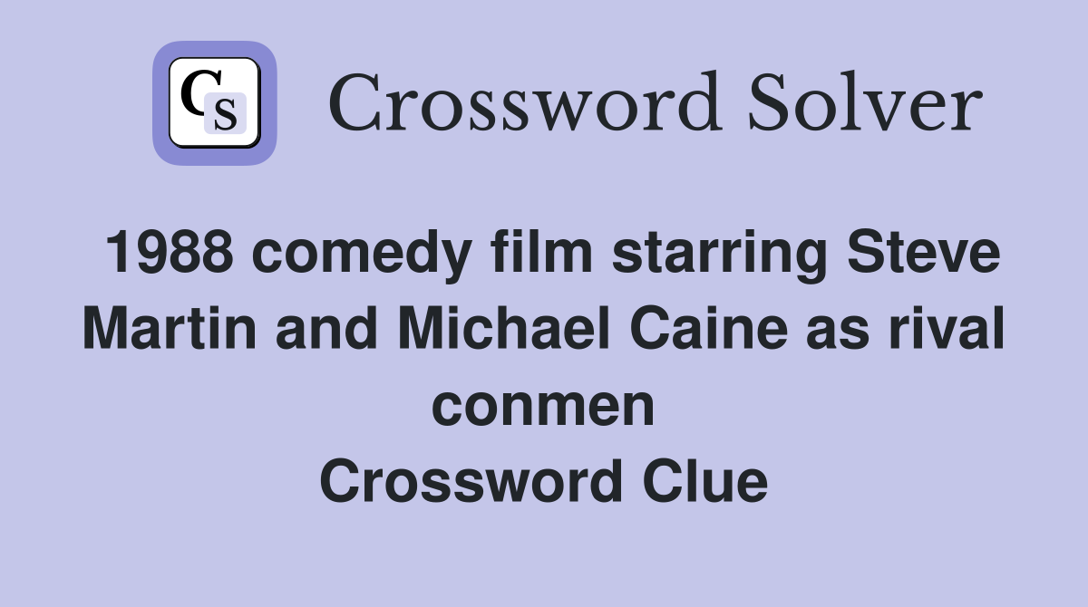 1988 comedy film starring Steve Martin and Michael Caine as rival conmen Crossword Clue