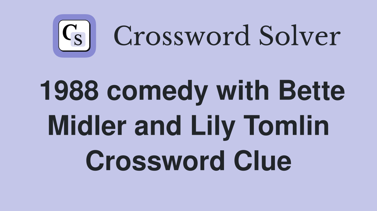 1988 comedy with Bette Midler and Lily Tomlin Crossword Clue