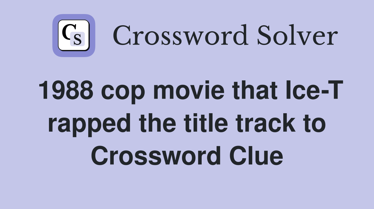 1988 cop movie that Ice-T rapped the title track to Crossword Clue