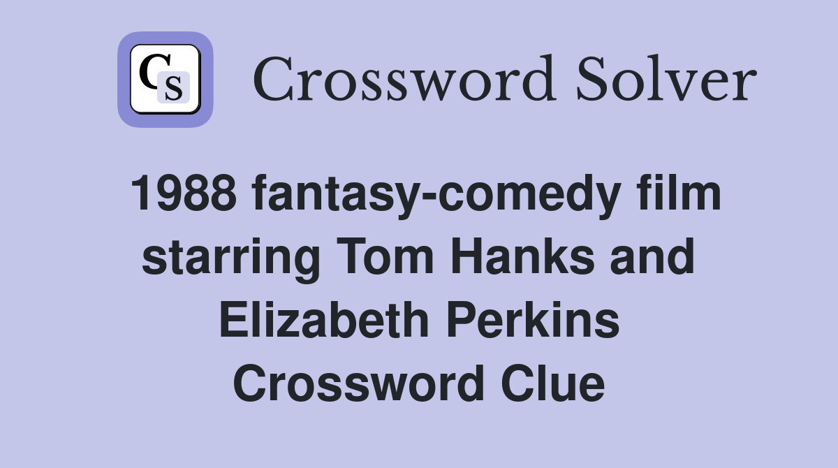 1988 fantasy-comedy film starring Tom Hanks and Elizabeth Perkins Crossword Clue