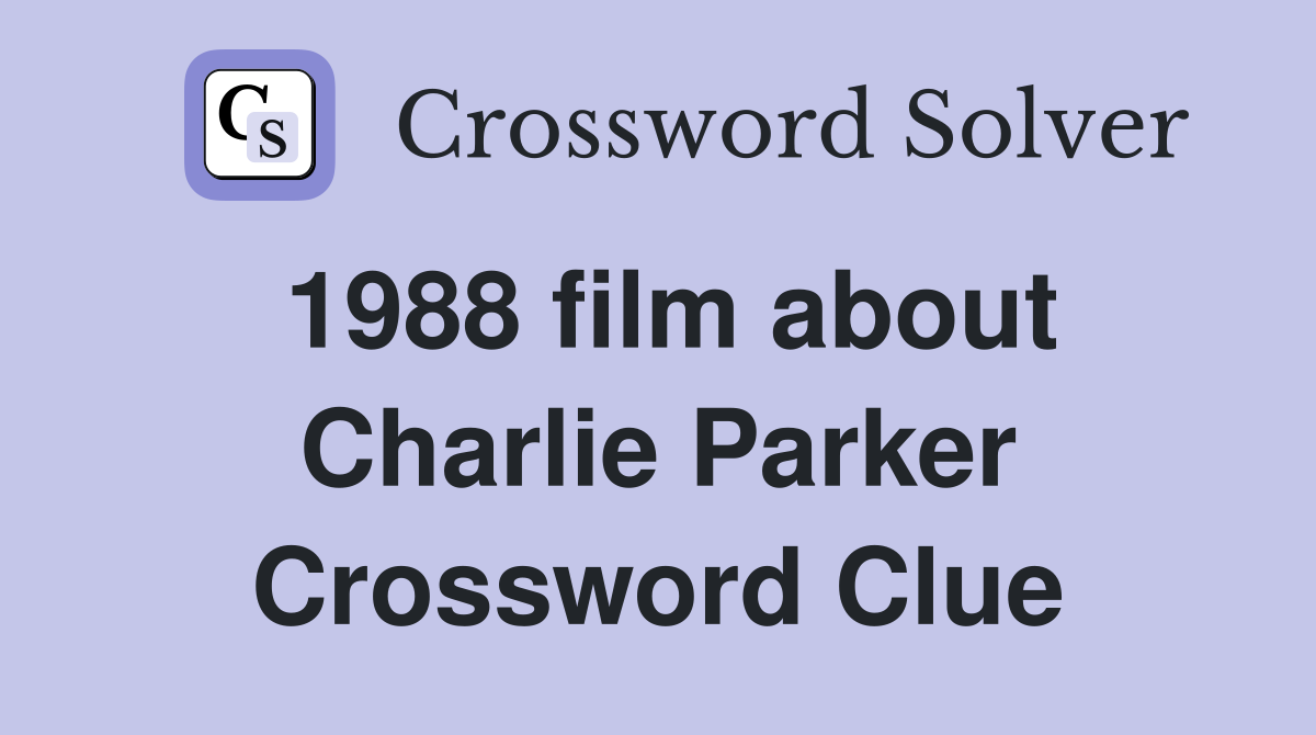 1988 film about Charlie Parker Crossword Clue
