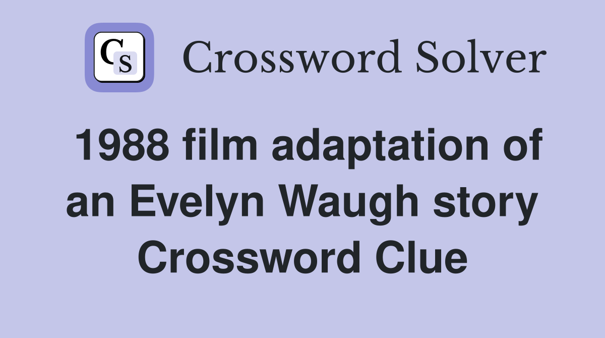 1988 film adaptation of an Evelyn Waugh story Crossword Clue