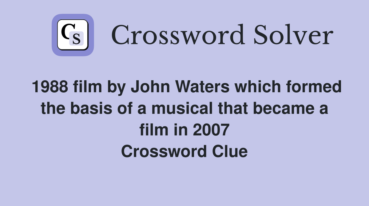 1988 film by John Waters which formed the basis of a musical that became a film in 2007 Crossword Clue
