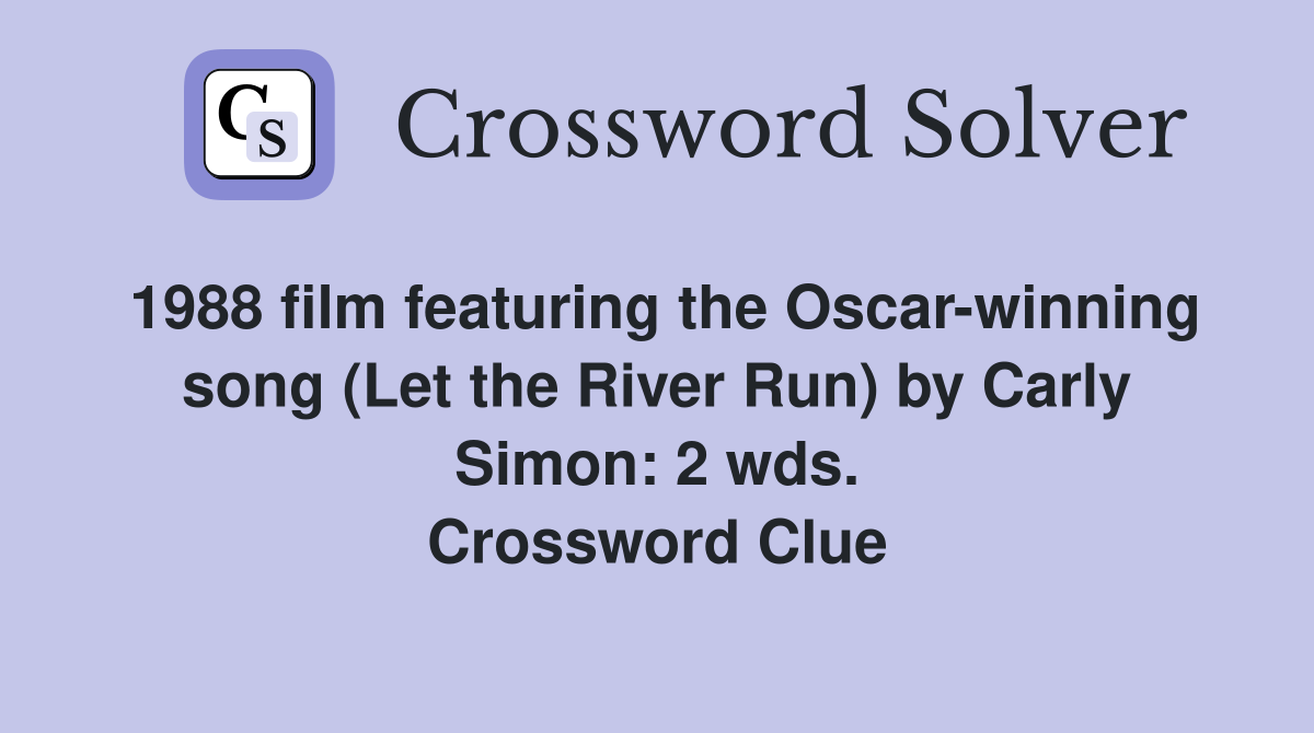 1988 film featuring the Oscar-winning song (Let the River Run) by Carly Simon: 2 wds. Crossword Clue