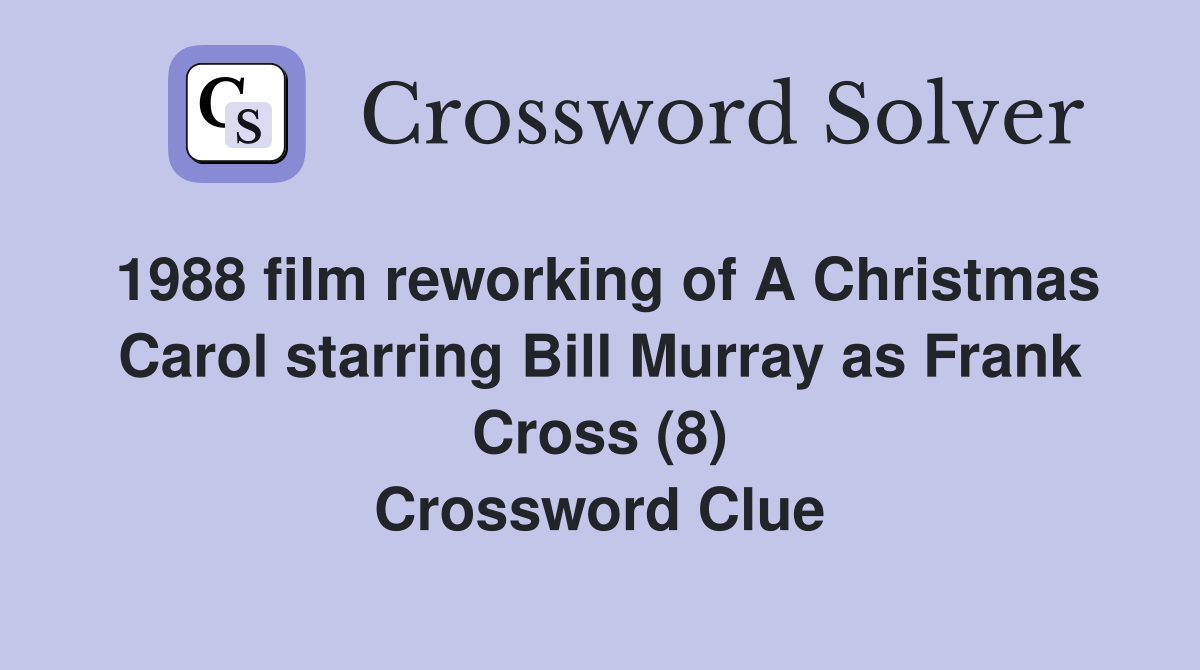 1988 film reworking of A Christmas Carol starring Bill Murray as Frank Cross (8) Crossword Clue