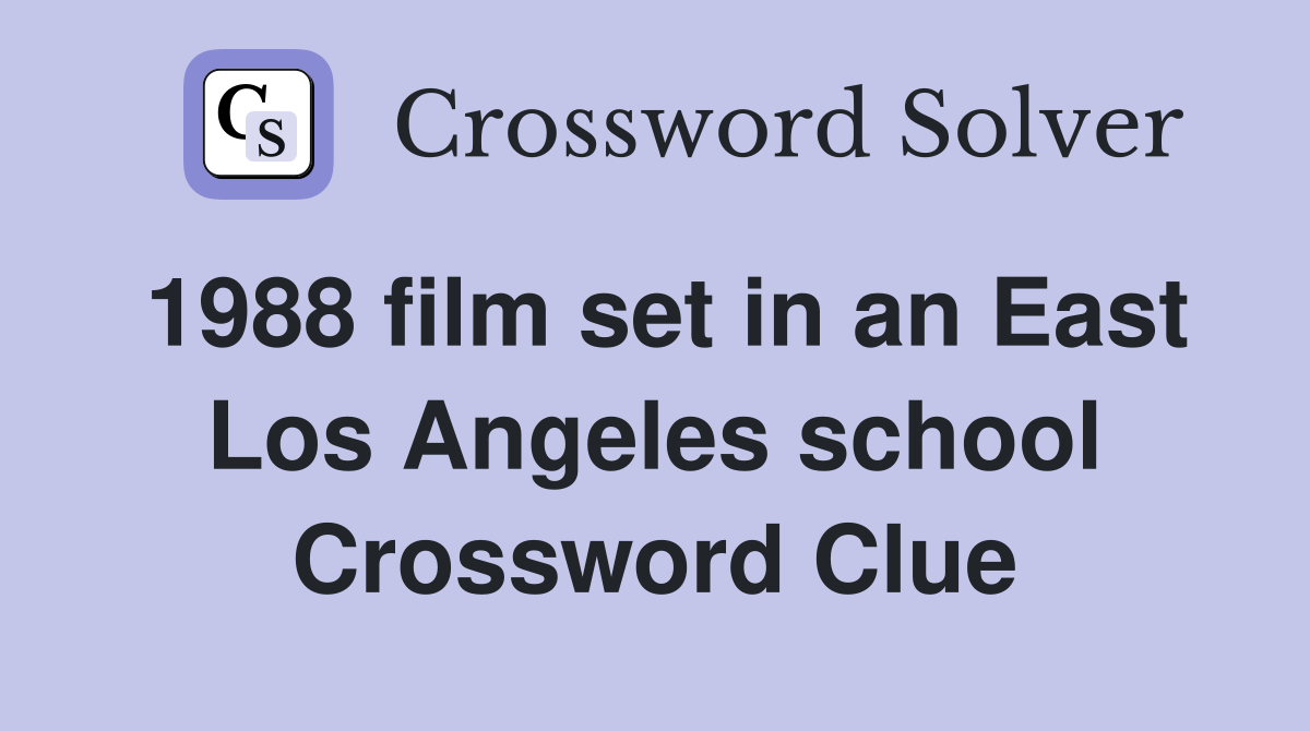 1988 film set in an East Los Angeles school Crossword Clue