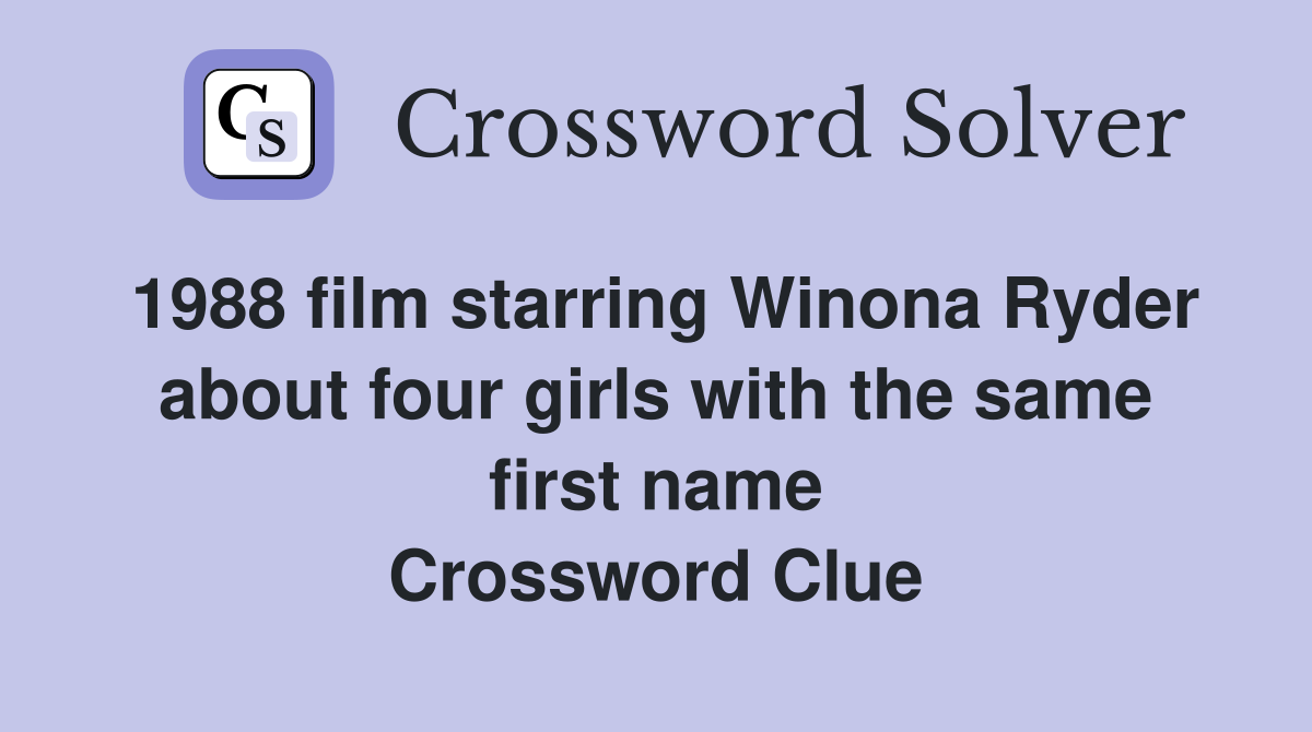 1988 film starring Winona Ryder about four girls with the same first name Crossword Clue