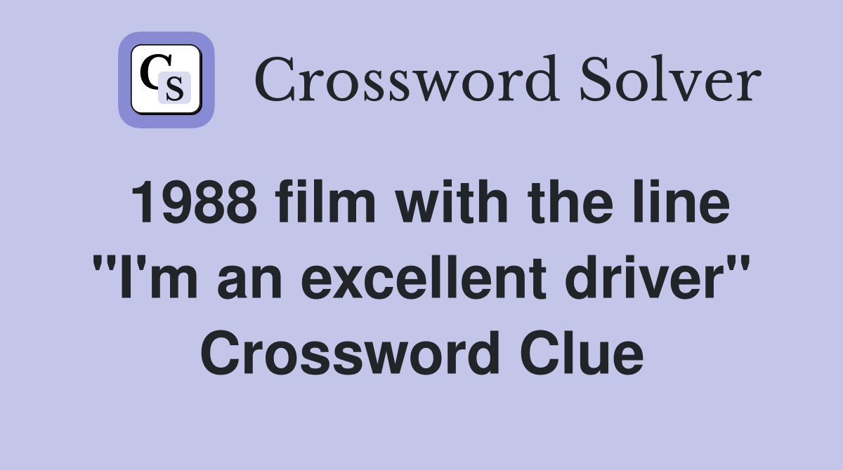 1988 film with the line "I'm an excellent driver" Crossword Clue