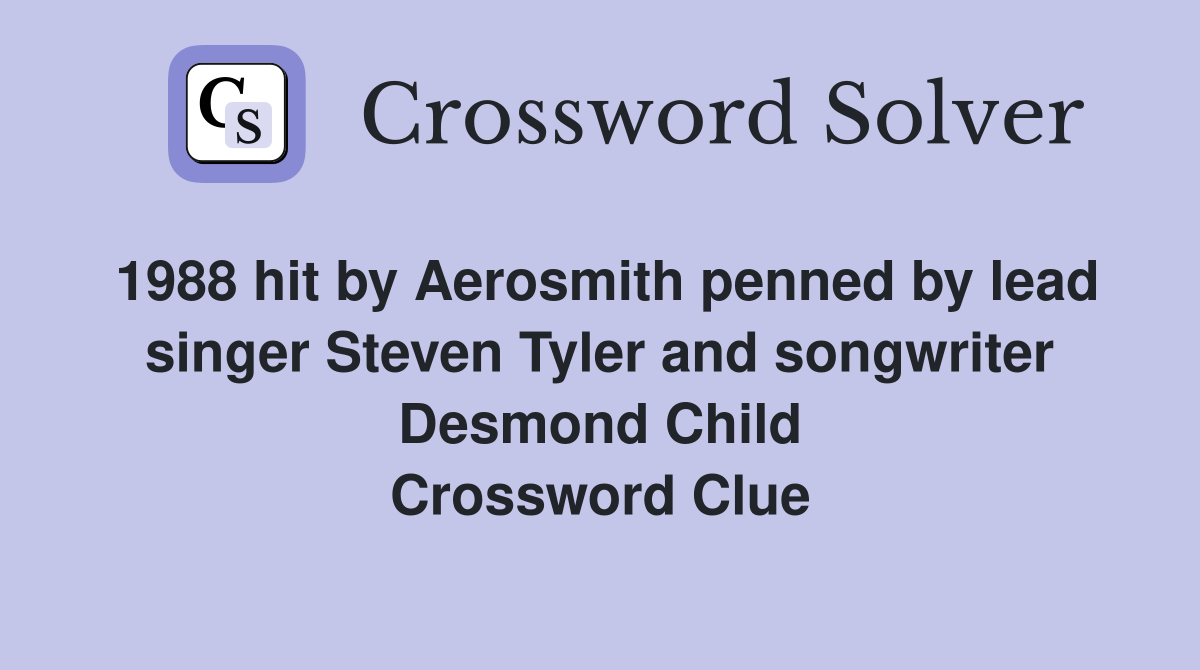 1988 hit by Aerosmith penned by lead singer Steven Tyler and songwriter Desmond Child Crossword Clue