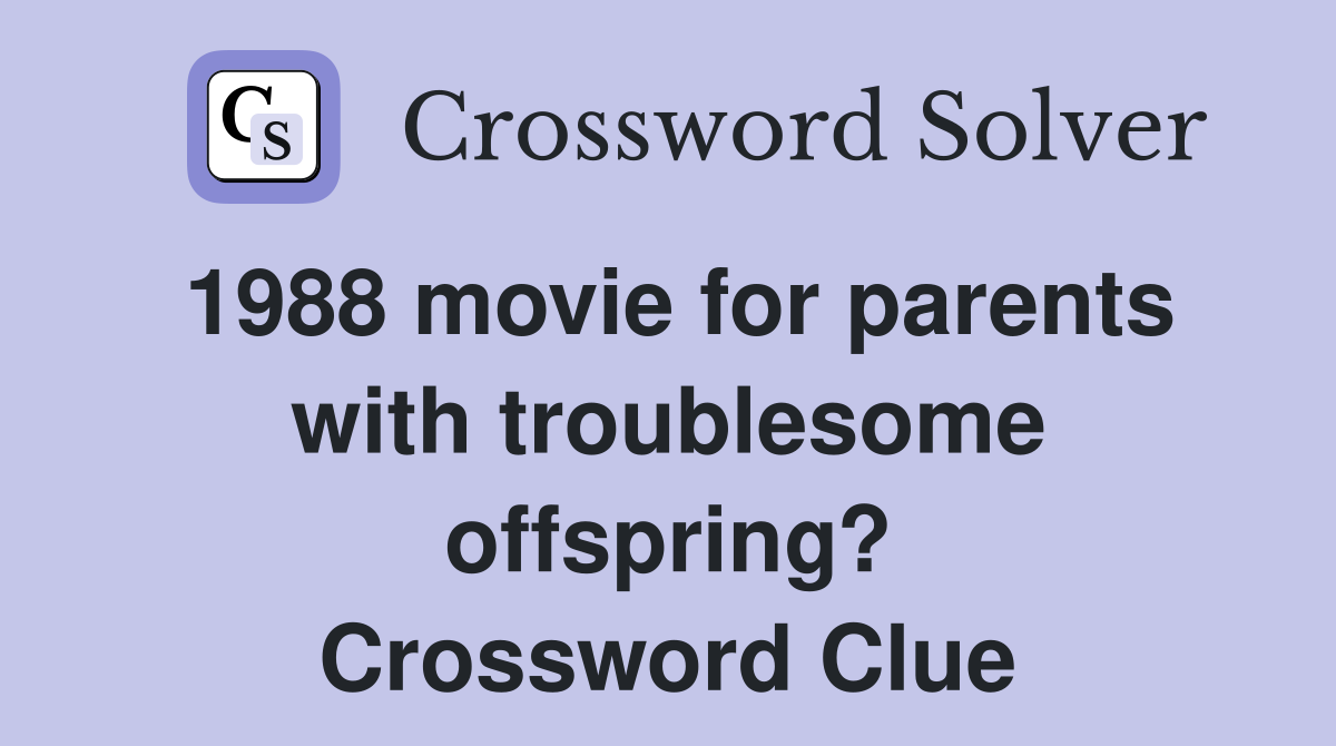 1988 movie for parents with troublesome offspring? Crossword Clue