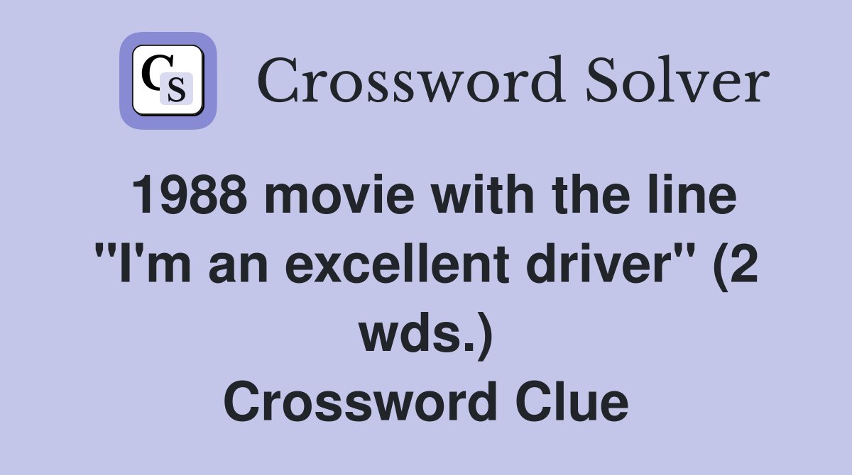 1988 movie with the line "I'm an excellent driver" (2 wds.) Crossword Clue