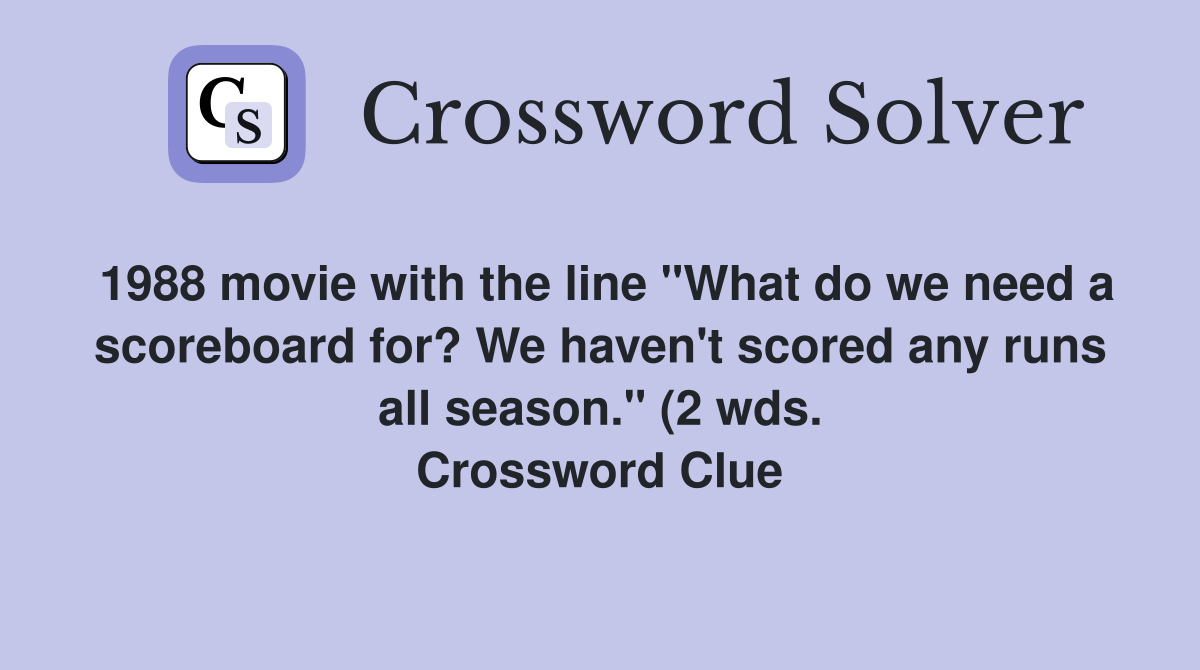 1988 movie with the line quot What do we need a scoreboard for? We haven #39 t 1988 movie with the line quot What do we need a scoreboard for? We haven #39 t