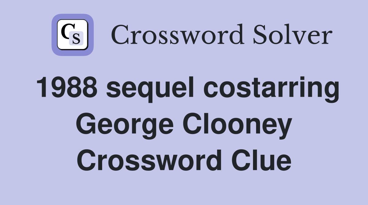 1988 sequel costarring George Clooney Crossword Clue