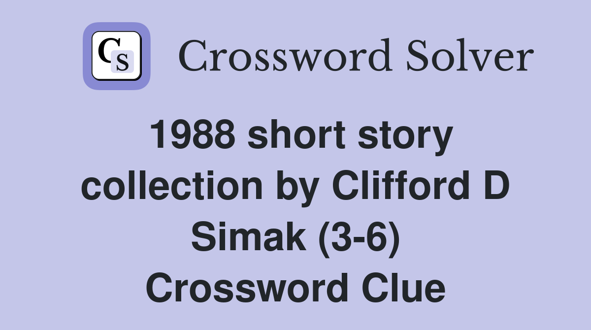 1988 short story collection by Clifford D Simak (3-6) Crossword Clue