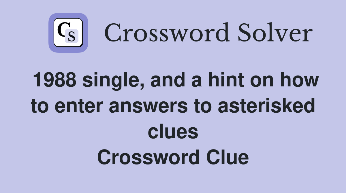 1988 single, and a hint on how to enter answers to asterisked clues Crossword Clue