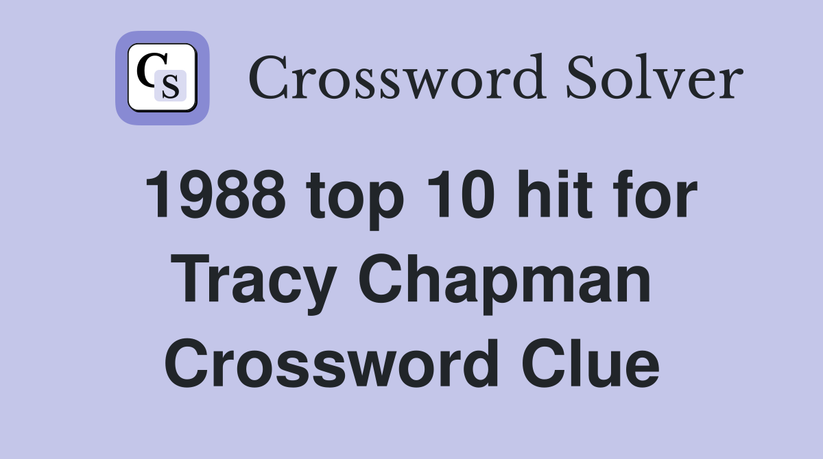 1988 top 10 hit for Tracy Chapman Crossword Clue