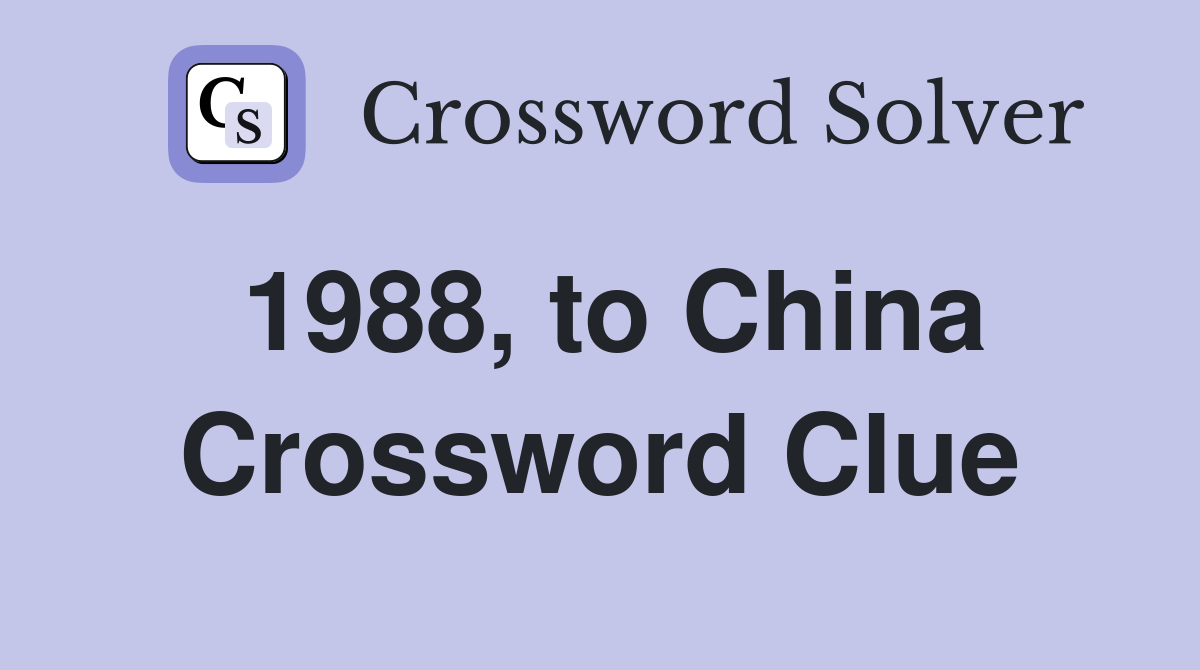 1988, to China Crossword Clue