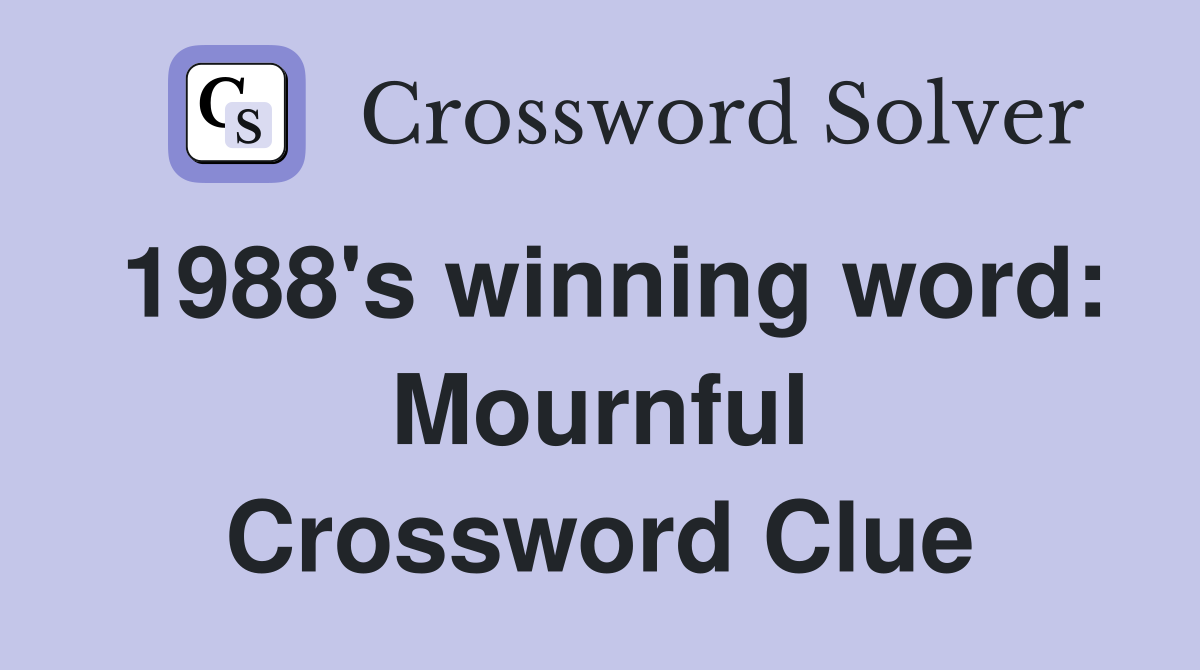 1988's winning word: Mournful Crossword Clue
