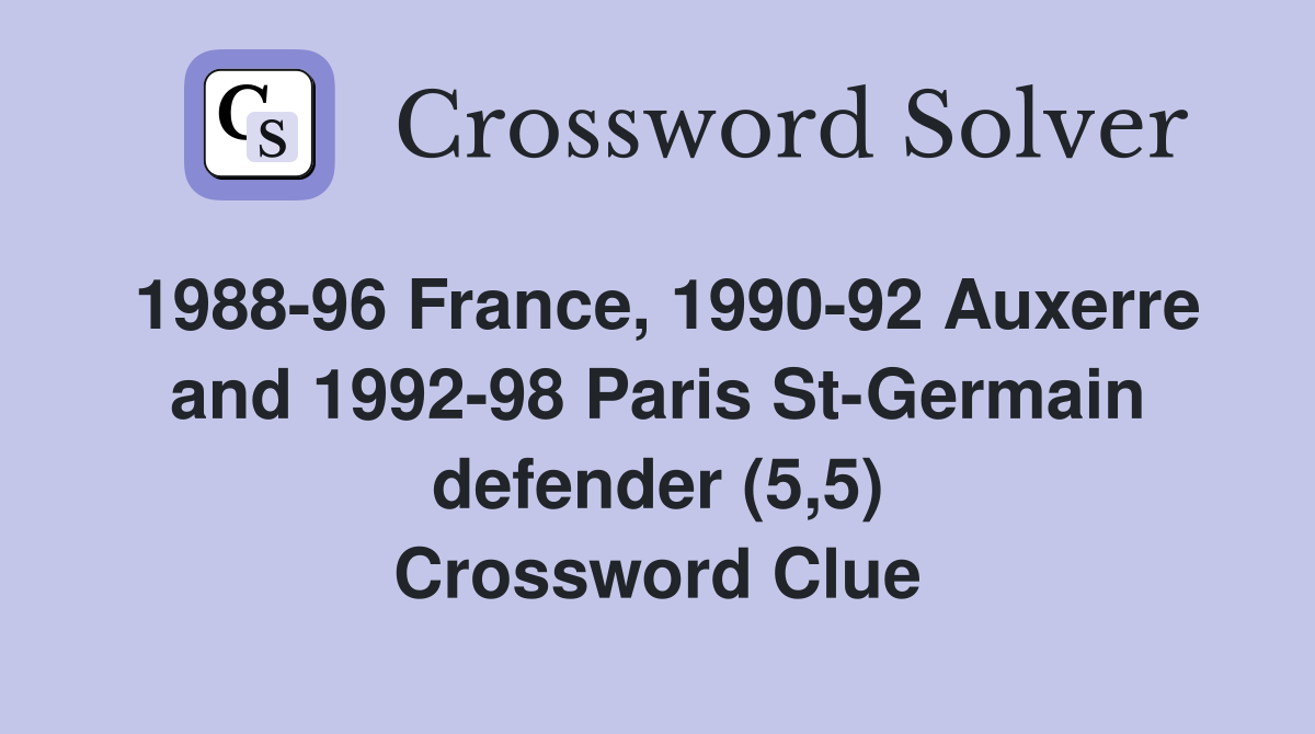 1988-96 France, 1990-92 Auxerre and 1992-98 Paris St-Germain defender (5,5) Crossword Clue