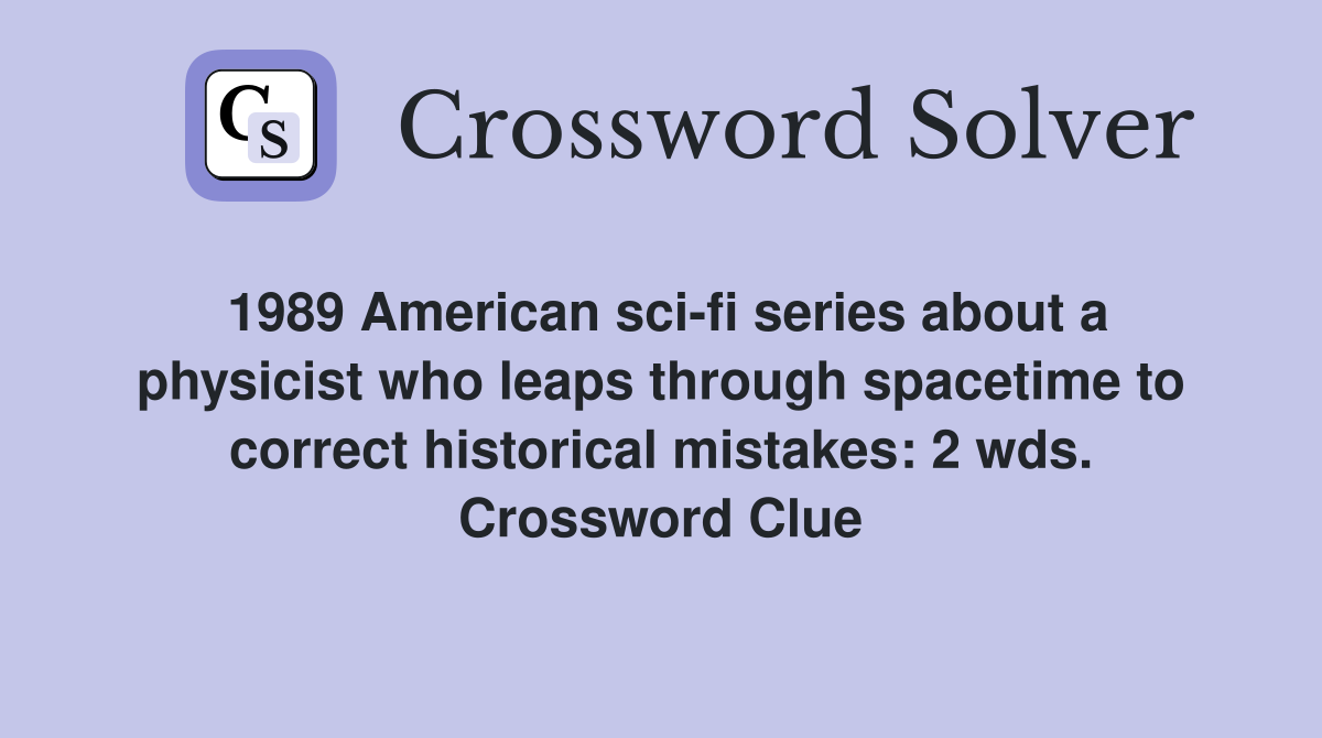 1989 American sci-fi series about a physicist who leaps through spacetime to correct historical mistakes: 2 wds. Crossword Clue