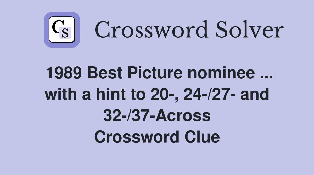 1989 Best Picture nominee ... with a hint to 20-, 24-/27- and 32-/37-Across Crossword Clue