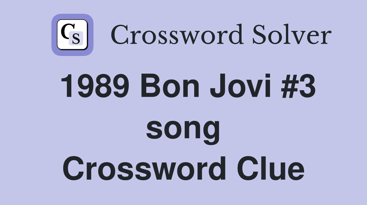 1989 Bon Jovi #3 song Crossword Clue