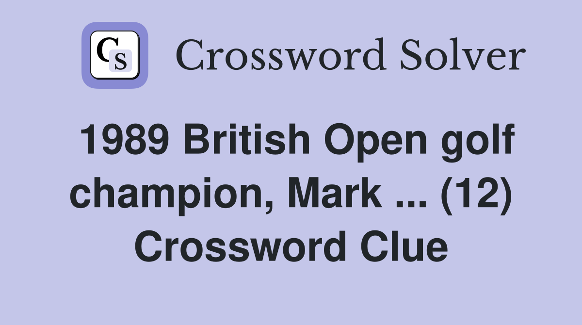 1989 British Open golf champion, Mark ... (12) Crossword Clue