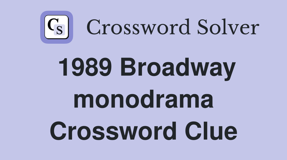 1989 Broadway monodrama Crossword Clue